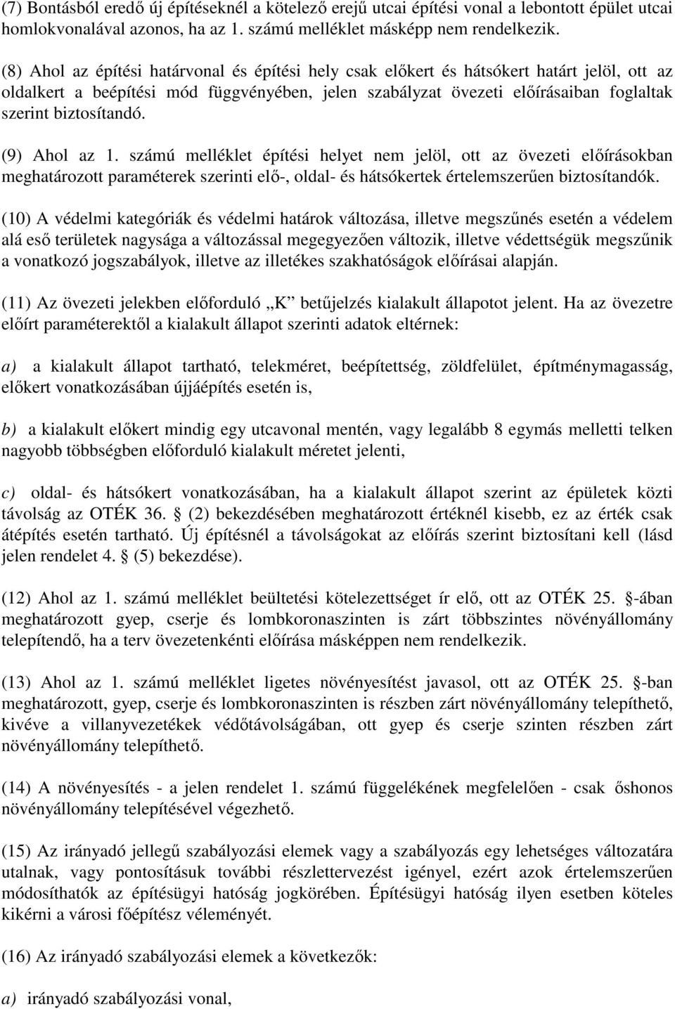 biztosítandó. (9) Ahol az 1. számú melléklet építési helyet nem jelöl, ott az övezeti elıírásokban meghatározott paraméterek szerinti elı-, oldal- és hátsókertek értelemszerően biztosítandók.