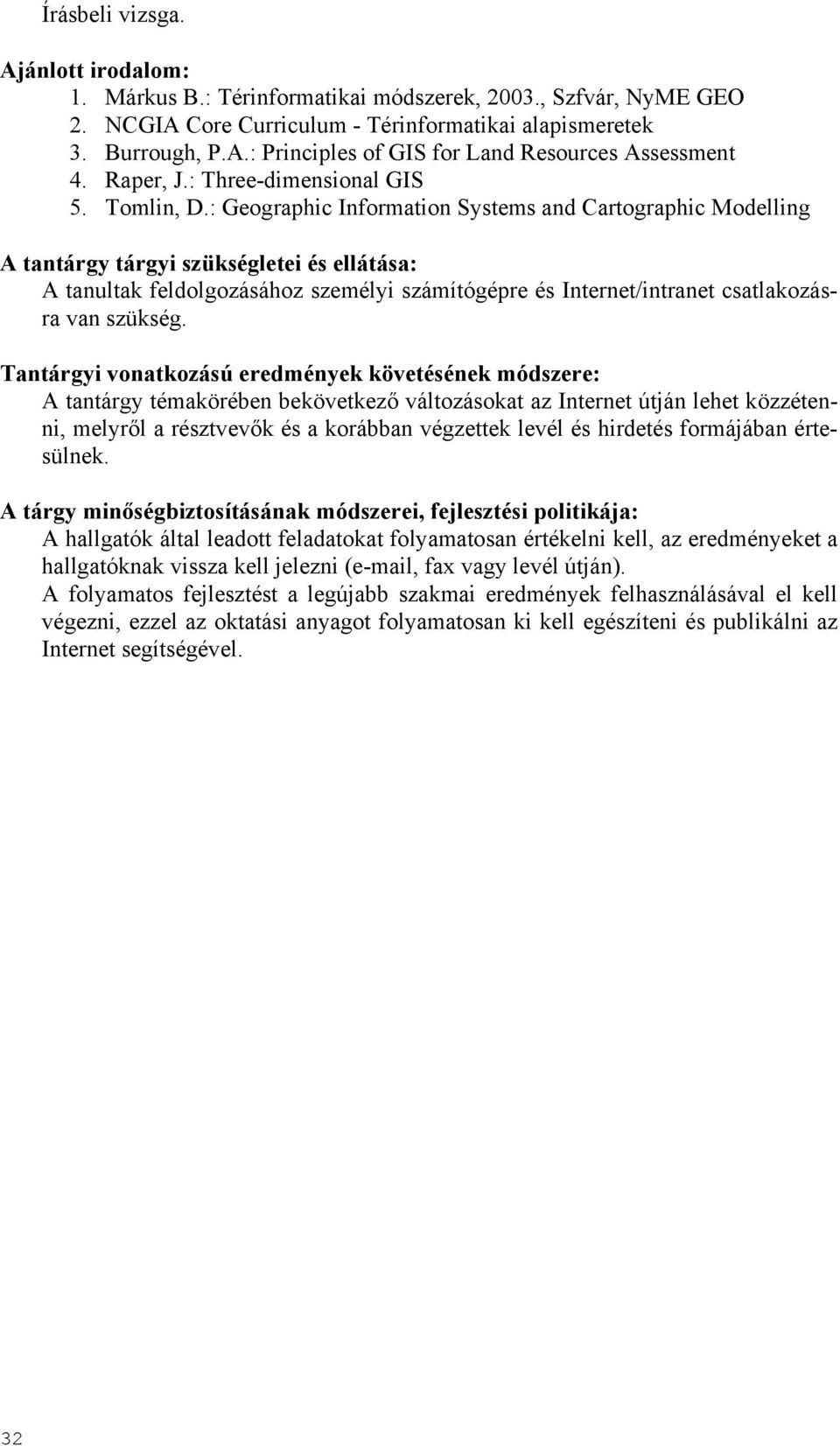 : Geographic Information Systems and Cartographic Modelling A tantárgy tárgyi szükségletei és ellátása: A tanultak feldolgozásához személyi számítógépre és Internet/intranet csatlakozásra van szükség.