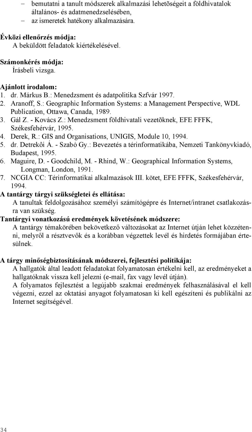 : Geographic Information Systems: a Management Perspective, WDL Publication, Ottawa, Canada, 1989. 3. Gál Z. - Kovács Z.: Menedzsment földhivatali vezetõknek, EFE FFFK, Székesfehérvár, 1995. 4.