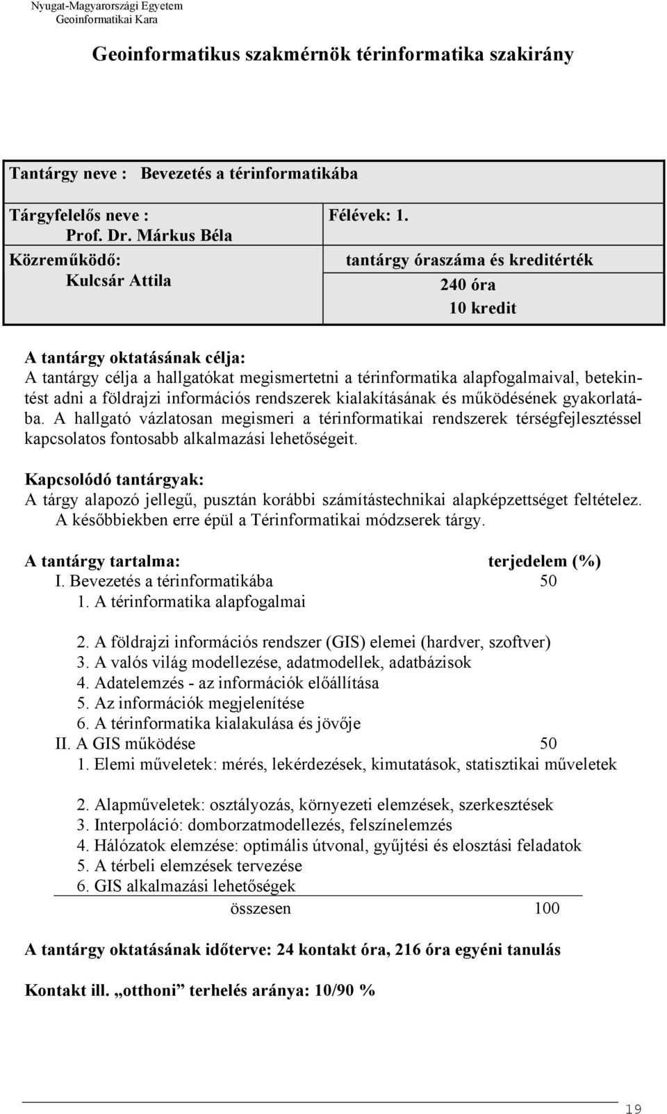 tantárgy óraszáma és kreditérték 240 óra 10 kredit A tantárgy oktatásának célja: A tantárgy célja a hallgatókat megismertetni a térinformatika alapfogalmaival, betekintést adni a földrajzi