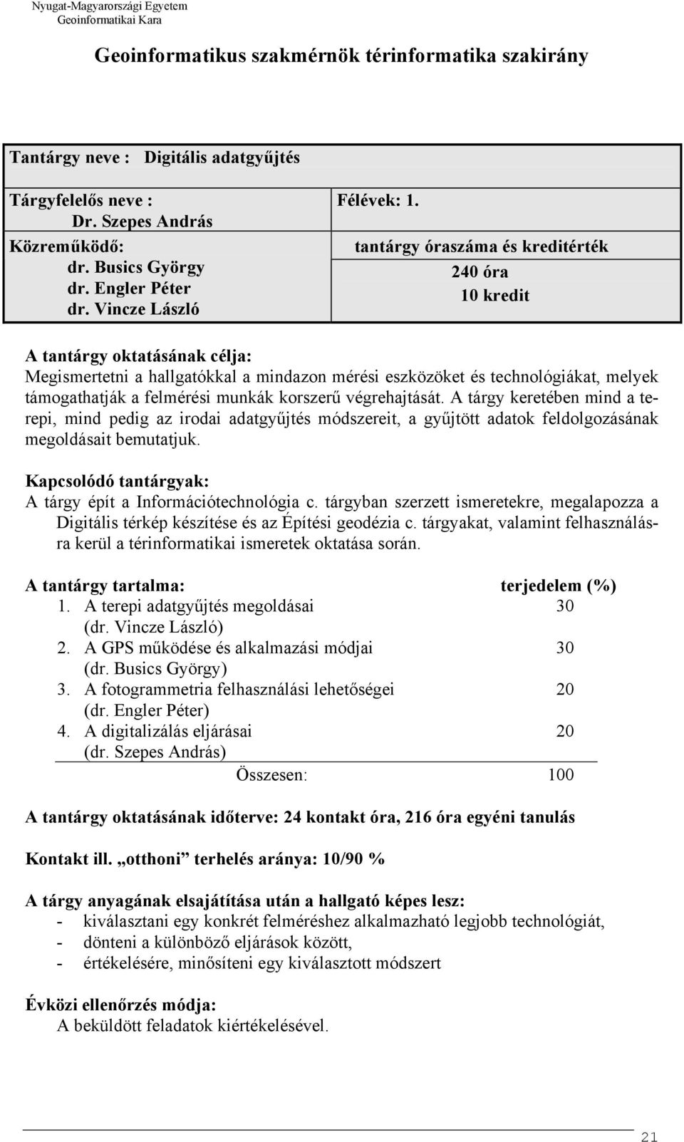 tantárgy óraszáma és kreditérték 240 óra 10 kredit A tantárgy oktatásának célja: Megismertetni a hallgatókkal a mindazon mérési eszközöket és technológiákat, melyek támogathatják a felmérési munkák