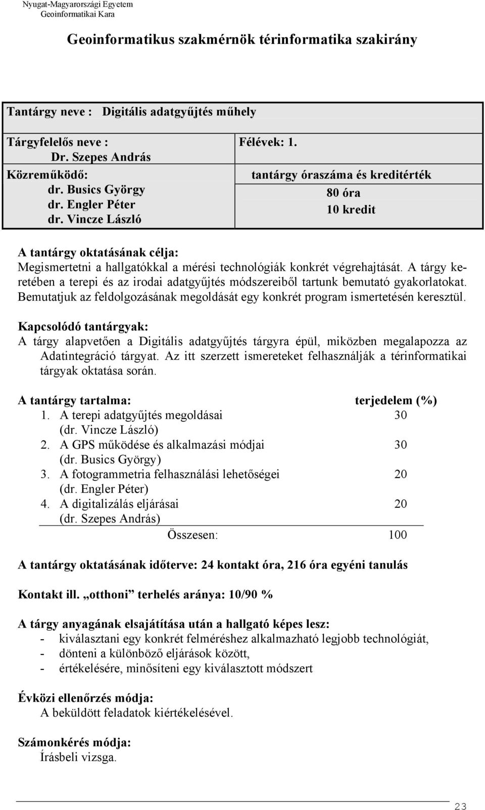 tantárgy óraszáma és kreditérték 80 óra 10 kredit A tantárgy oktatásának célja: Megismertetni a hallgatókkal a mérési technológiák konkrét végrehajtását.