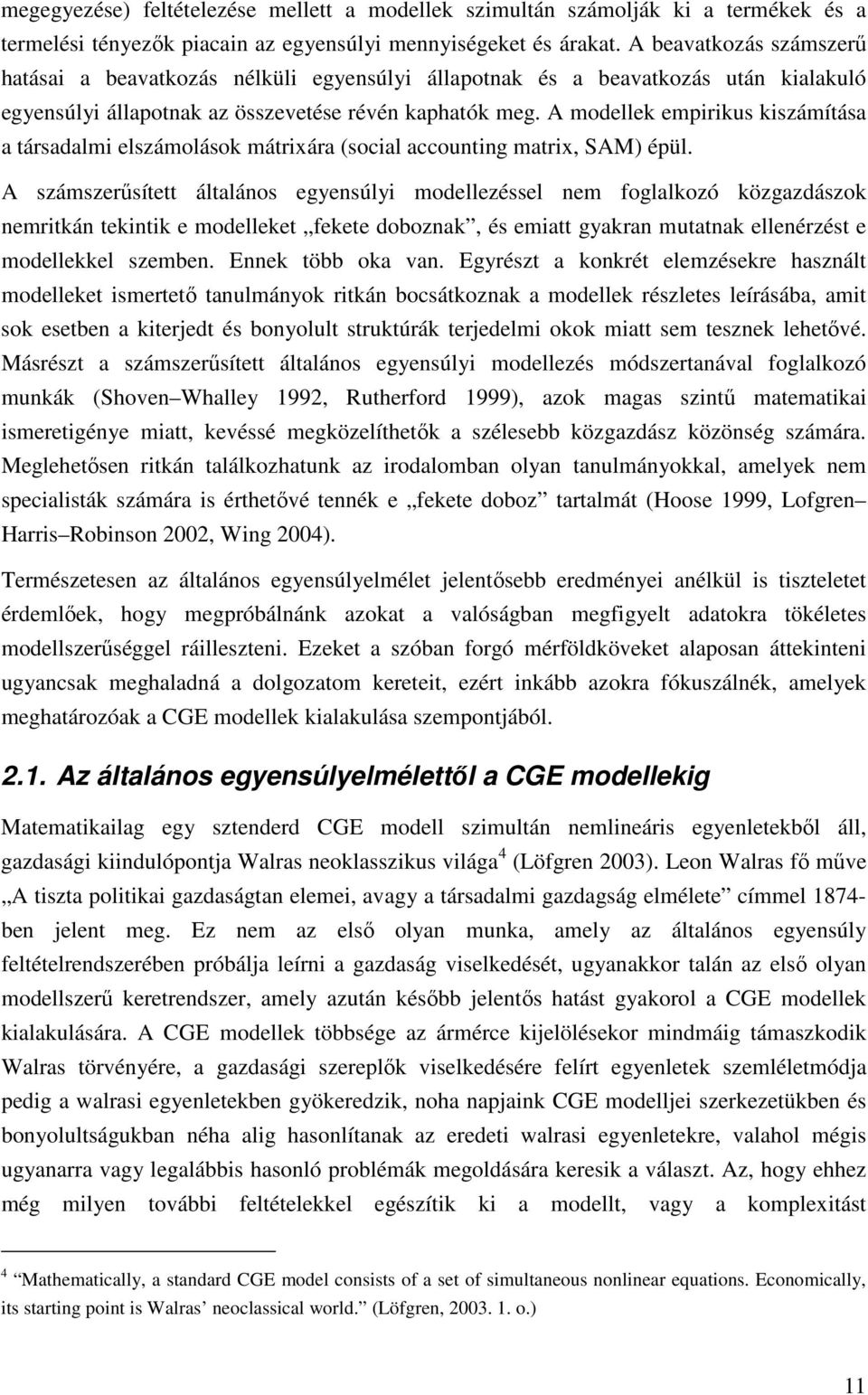 A odellek epirikus kiszáíása a ársadali elszáolások árixára (social accouning arix, SAM) épül.