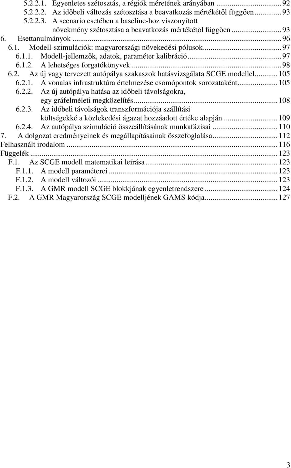 .. Modell-jellezők, adaok, paraéer kalibráció...97 6..2. A leheséges forgaókönyvek...98 6.2. Az új vagy erveze auópálya szakaszok haásvizsgálaa SCGE odellel...05 6.2.. A vonalas infrasrukúra érelezése csoóponok sorozaakén.