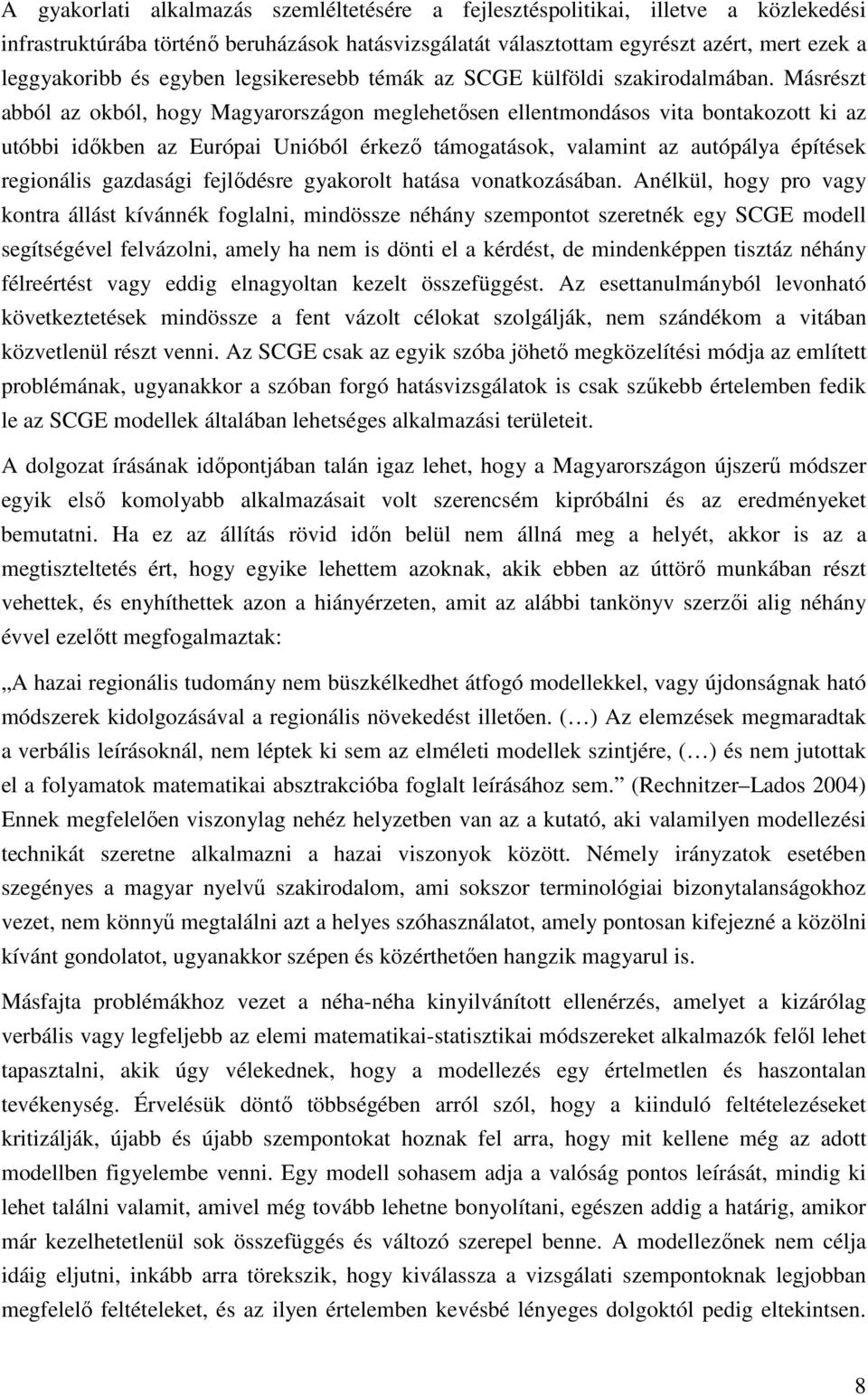 Másrész abból az okból, hogy Magyarországon egleheősen ellenondásos via bonakozo ki az uóbbi időkben az Európai Unióból érkező áogaások, valain az auópálya épíések regionális gazdasági fejlődésre