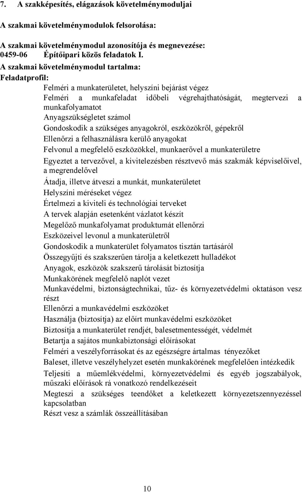 Anyagszükségletet számol Gondoskodik a szükséges anyagokról, eszközökről, gépekről Ellenőrzi a felhasználásra kerülő anyagokat Felvonul a megfelelő eszközökkel, munkaerővel a munkaterületre Egyeztet