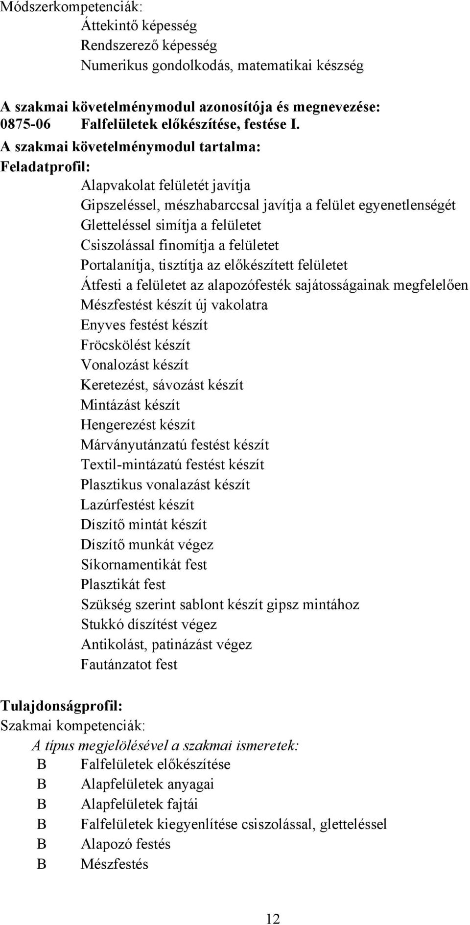 A szakmai követelménymodul tartalma: Feladatprofil: Alapvakolat felületét javítja Gipszeléssel, mészhabarccsal javítja a felület egyenetlenségét Gletteléssel simítja a felületet Csiszolással