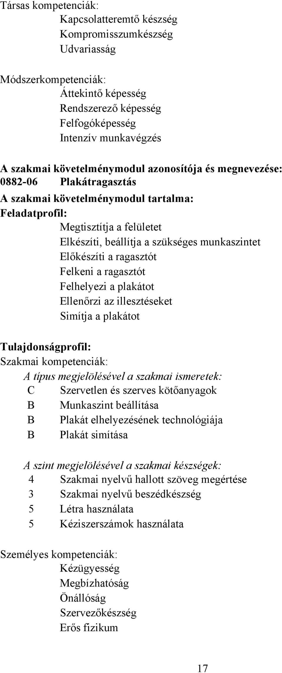 Előkészíti a ragasztót Felkeni a ragasztót Felhelyezi a plakátot Ellenőrzi az illesztéseket Simítja a plakátot Tulajdonságprofil: Szakmai kompetenciák: A típus megjelölésével a szakmai ismeretek: C