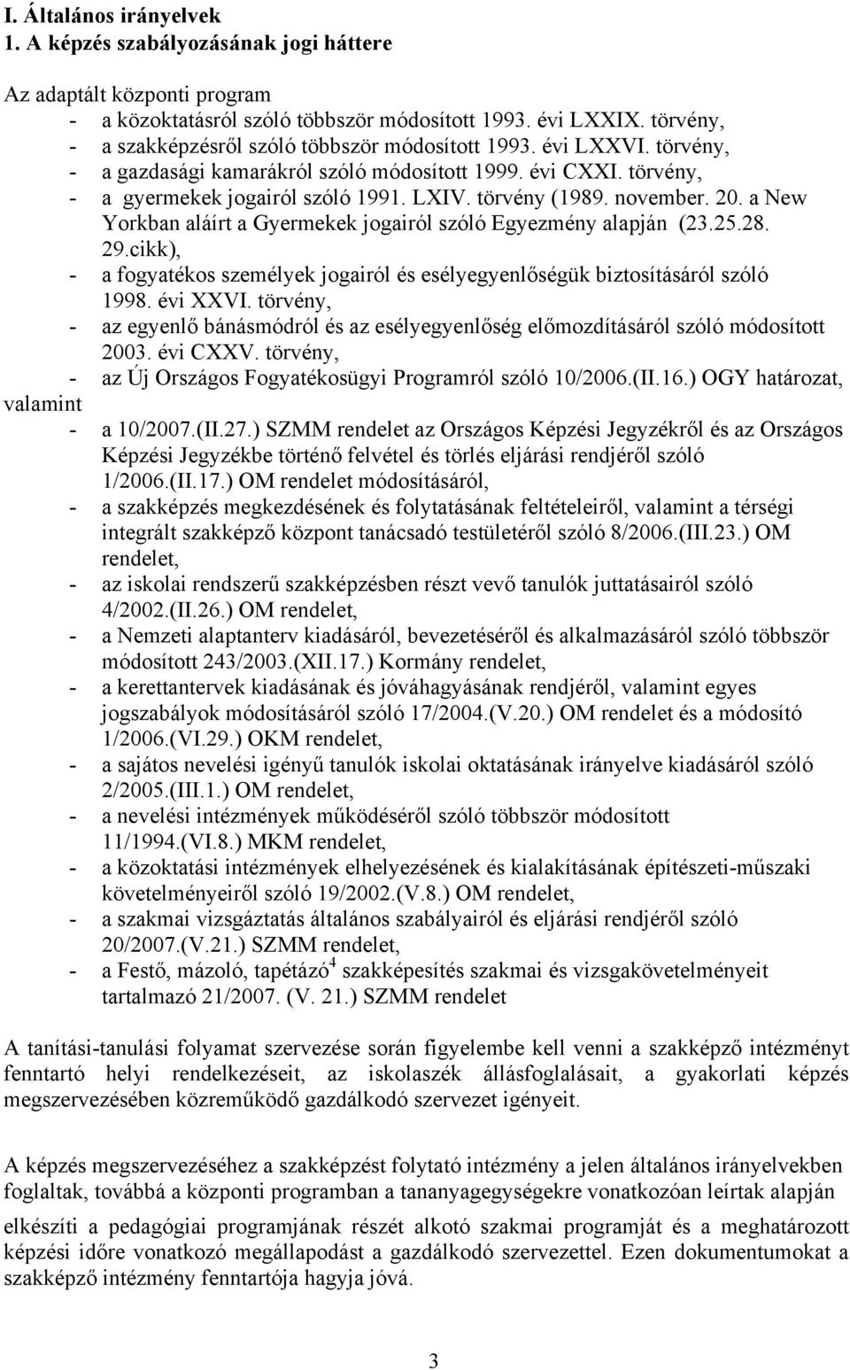 törvény (1989. november. 20. a New Yorkban aláírt a Gyermekek jogairól szóló Egyezmény alapján (23.25.28. 29.cikk), - a fogyatékos személyek jogairól és esélyegyenlőségük biztosításáról szóló 1998.