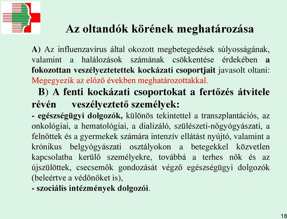 B) A fenti kockázati csoportokat a fertőzés átvitele révén veszélyeztető személyek: - egészségügyi dolgozók, különös tekintettel a transzplantációs, az onkológiai, a hematológiai, a dializáló,