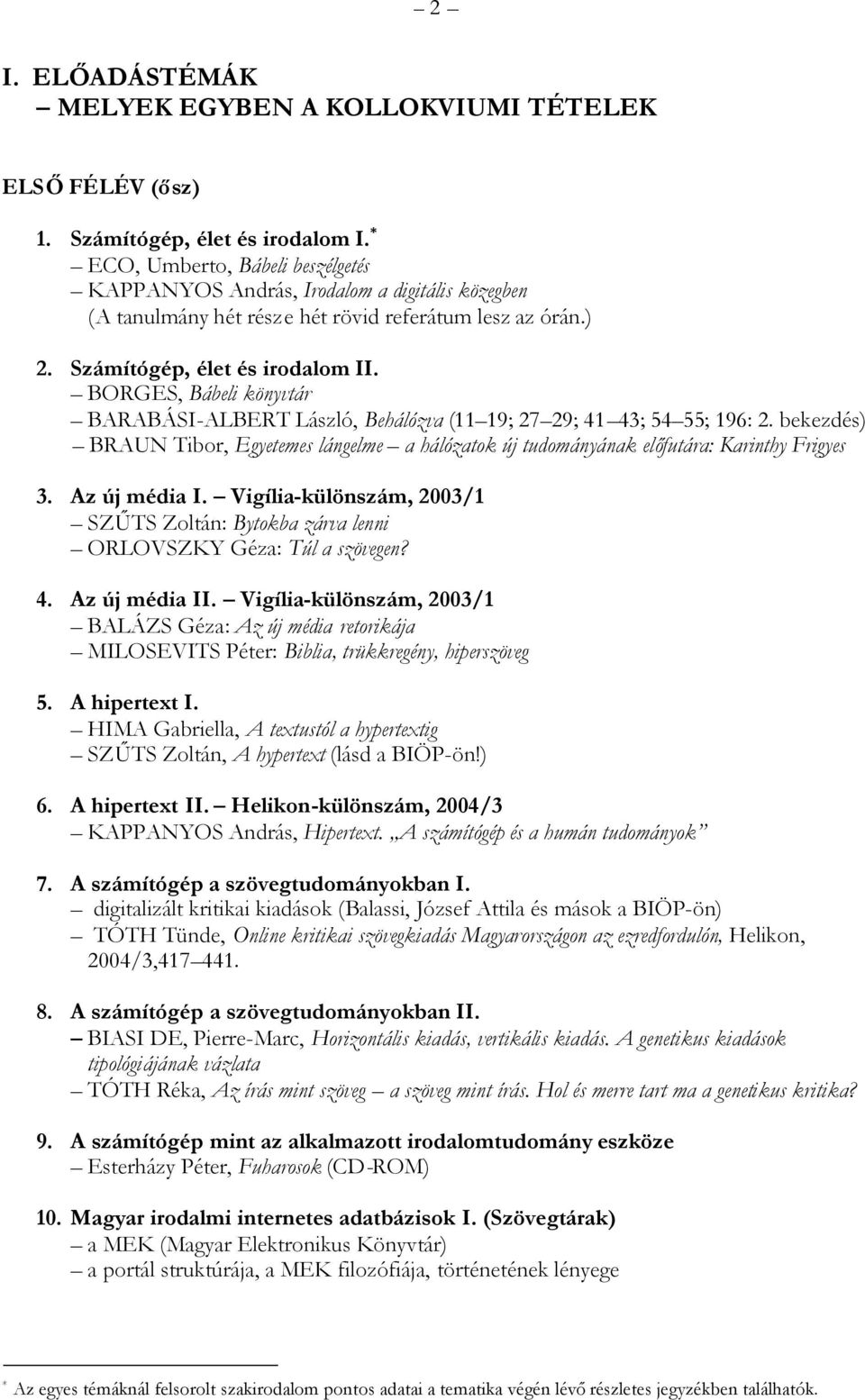 BORGES, Bábeli könyvtár BARABÁSI-ALBERT László, Behálózva (11 19; 27 29; 41 43; 54 55; 196: 2. bekezdés) BRAUN Tibor, Egyetemes lángelme a hálózatok új tudományának előfutára: Karinthy Frigyes 3.