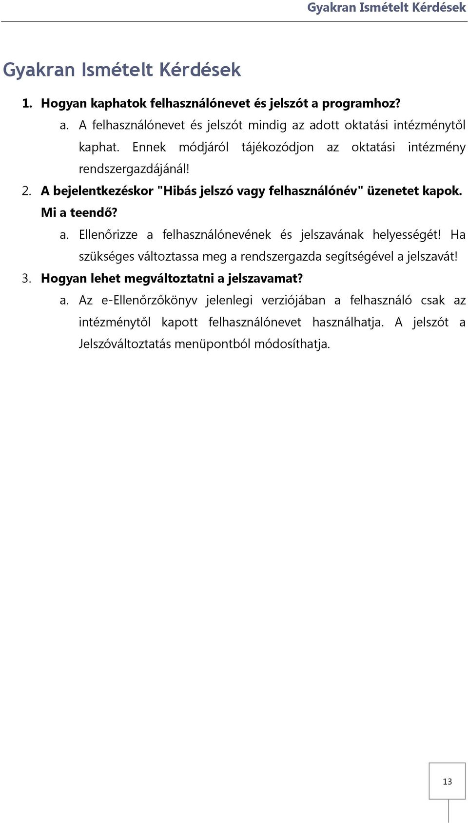 Ha szükséges változtassa meg a rendszergazda segítségével a jelszavát! 3. Hogyan lehet megváltoztatni a jelszavamat? a. Az e-ellenőrzőkönyv jelenlegi verziójában a felhasználó csak az intézménytől kapott felhasználónevet használhatja.