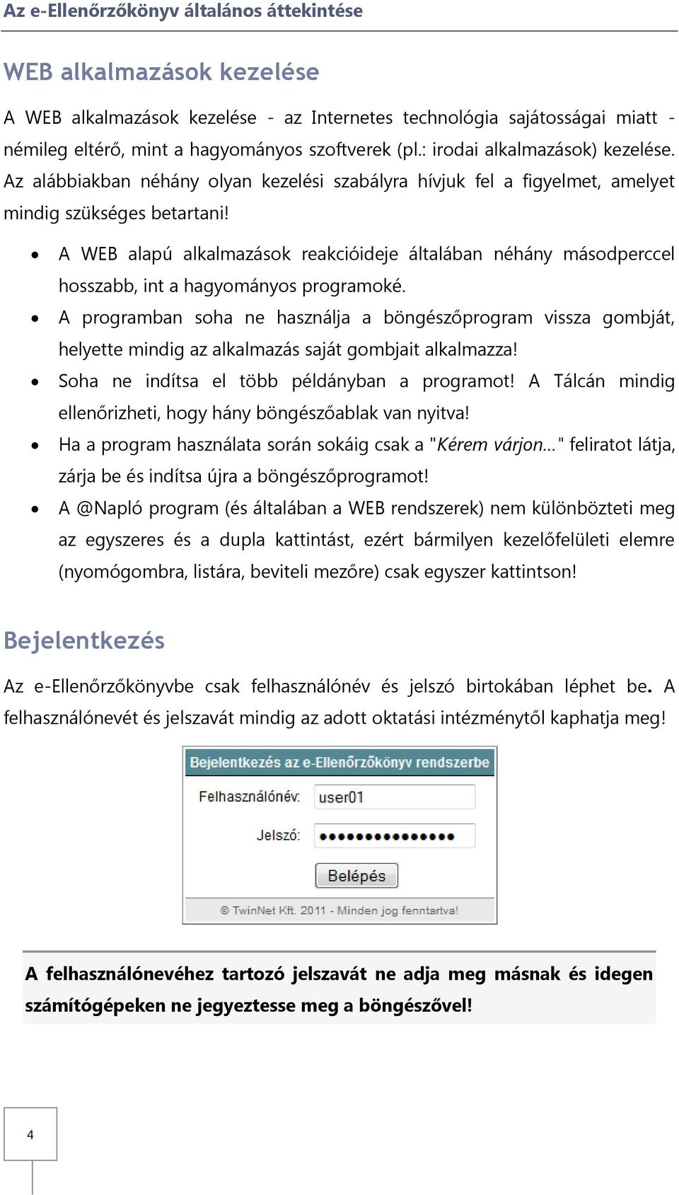 A WEB alapú alkalmazások reakcióideje általában néhány másodperccel hosszabb, int a hagyományos programoké.