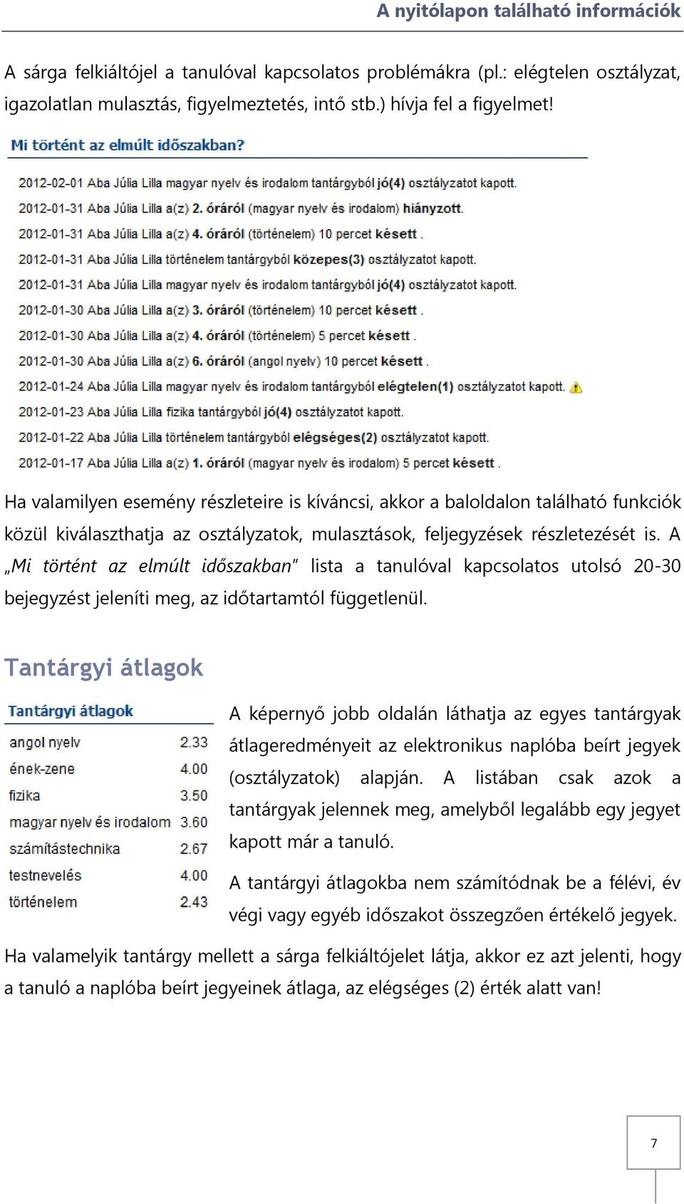 A Mi történt az elmúlt időszakban lista a tanulóval kapcsolatos utolsó 20-30 bejegyzést jeleníti meg, az időtartamtól függetlenül.