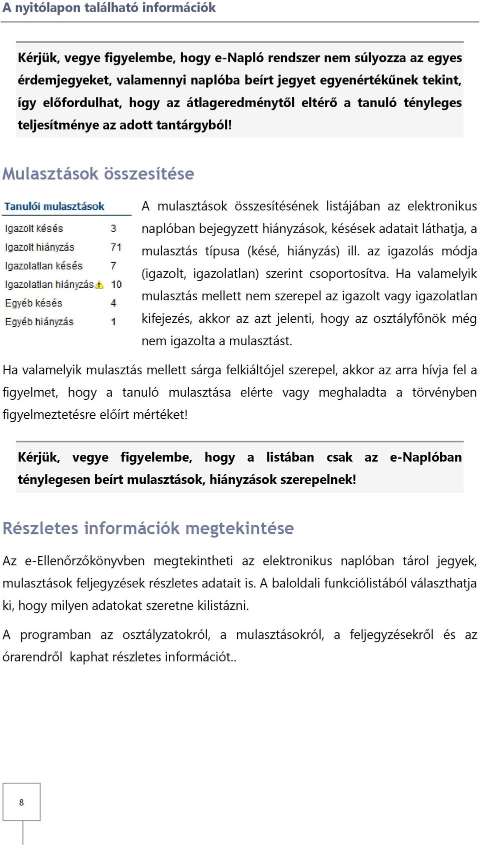 Mulasztások összesítése A mulasztások összesítésének listájában az elektronikus naplóban bejegyzett hiányzások, késések adatait láthatja, a mulasztás típusa (késé, hiányzás) ill.