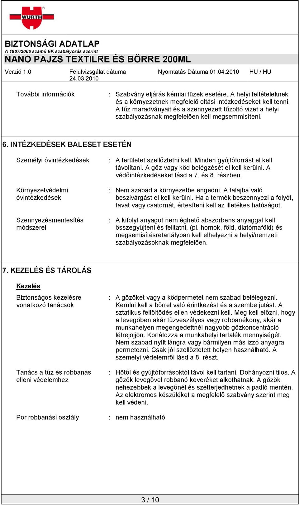 INTÉZKEDÉSEK BALESET ESETÉN Személyi óvintézkedések Környezetvédelmi óvintézkedések Szennyezésmentesítés módszerei : A területet szellőztetni kell. Minden gyújtóforrást el kell távolítani.