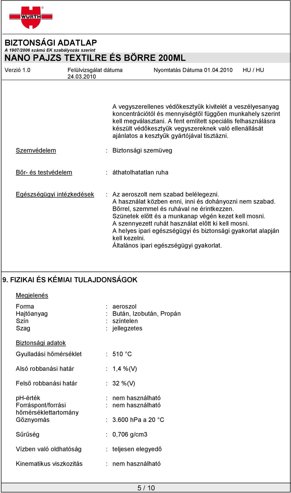 Szemvédelem : Biztonsági szemüveg Bőr- és testvédelem : áthatolhatatlan ruha Egészségügyi intézkedések : Az aeroszolt nem szabad belélegezni. A használat közben enni, inni és dohányozni nem szabad.