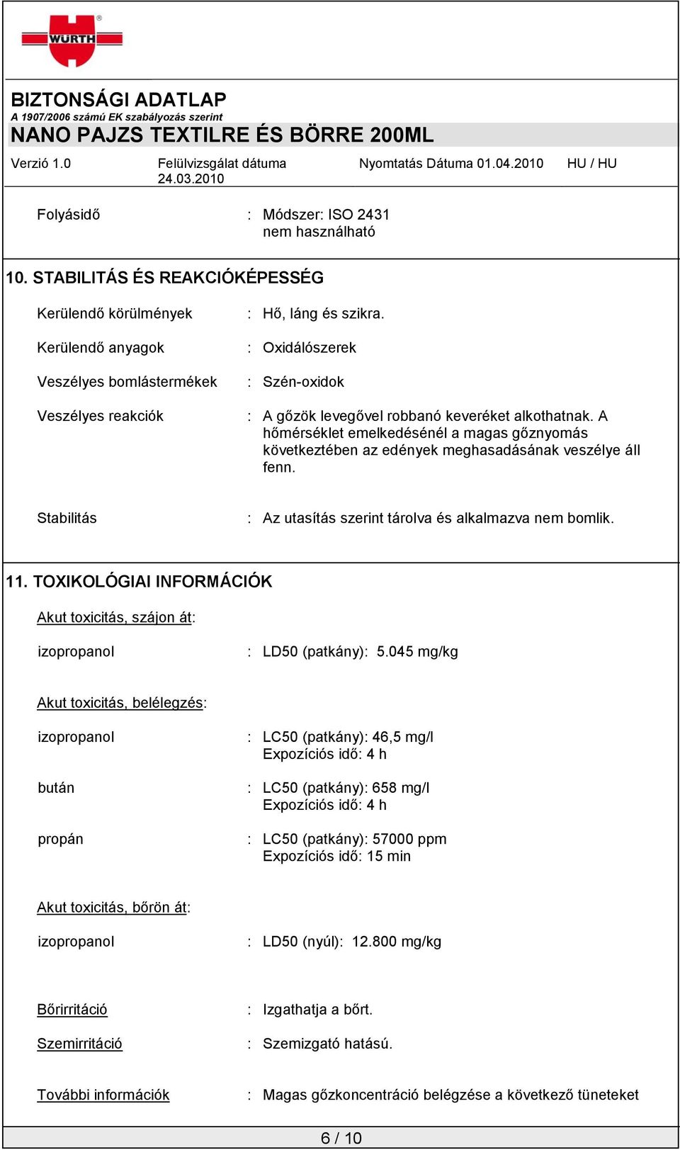 Stabilitás : Az utasítás szerint tárolva és alkalmazva nem bomlik. 11. TOXIKOLÓGIAI INFORMÁCIÓK Akut toxicitás, szájon át: izopropanol : LD50 (patkány): 5.