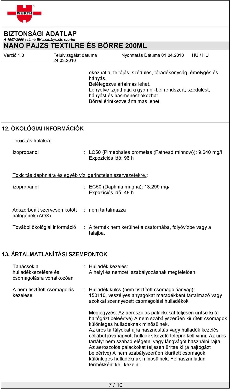 640 mg/l Expozíciós idő: 96 h Toxicitás daphniára és egyéb vízi gerinctelen szervezetekre.: izopropanol : EC50 (Daphnia magna): 13.