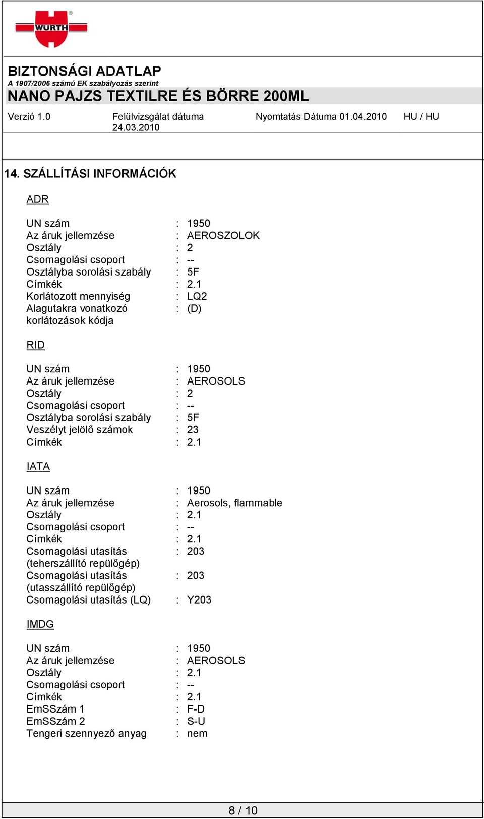 Veszélyt jelölő számok : 23 Címkék : 2.1 IATA UN szám : 1950 Az áruk jellemzése : Aerosols, flammable Osztály : 2.1 Csomagolási csoport : -- Címkék : 2.