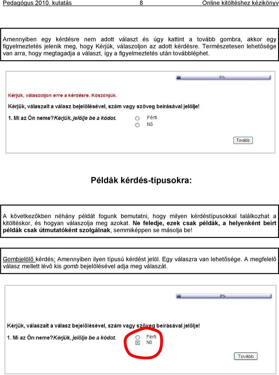 Példák kérdés-típusokra: A következőkben néhány példát fogunk bemutatni, hogy milyen kérdéstípusokkal találkozhat a kitöltéskor, és hogyan válaszolja meg azokat.