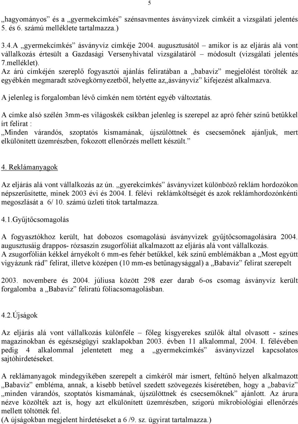Az árú címkéjén szereplő fogyasztói ajánlás feliratában a babavíz megjelölést törölték az egyébkén megmaradt szövegkörnyezetből, helyette az ásványvíz kifejezést alkalmazva.