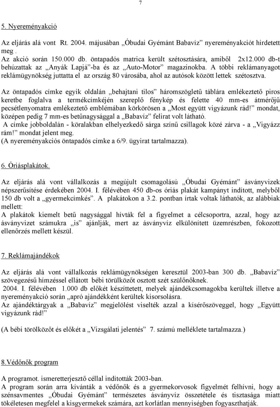 Az öntapadós címke egyik oldalán behajtani tilos háromszögletű táblára emlékeztető piros keretbe foglalva a termékcímkéjén szereplő fénykép és felette 40 mm-es átmérőjű pecsétlenyomatra emlékeztető