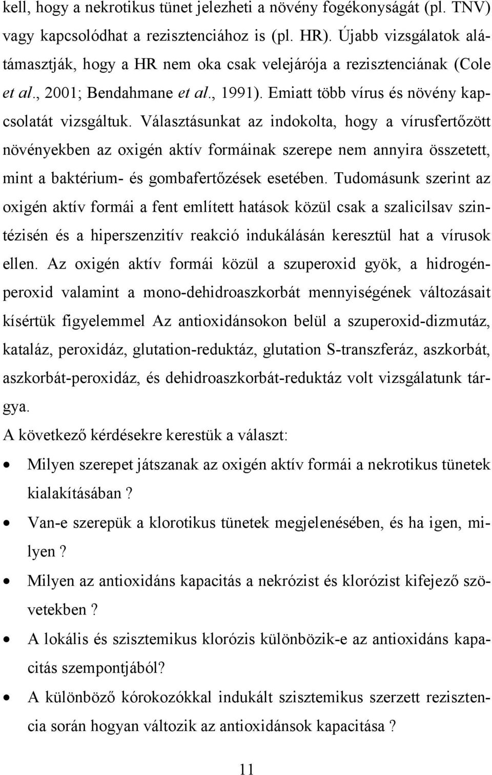 Választásunkat az indokolta, hogy a vírusfertőzött növényekben az oxigén aktív formáinak szerepe nem annyira összetett, mint a baktérium- és gombafertőzések esetében.