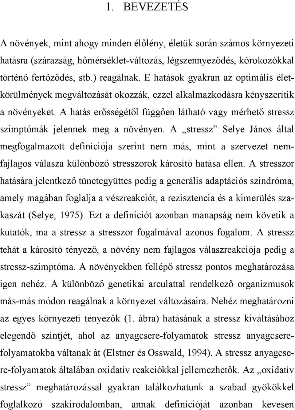 A hatás erősségétől függően látható vagy mérhető stressz szimptómák jelennek meg a növényen.