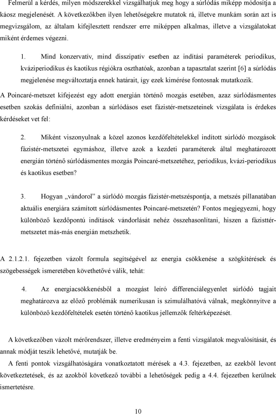 Mind konzervatív, mind disszipatív esetben az indítási paraméterek periodikus, kváziperiodikus és kaotikus régiókra oszthatóak, azonban a tapasztalat szerint [6] a súrlódás megjelenése megváltoztatja