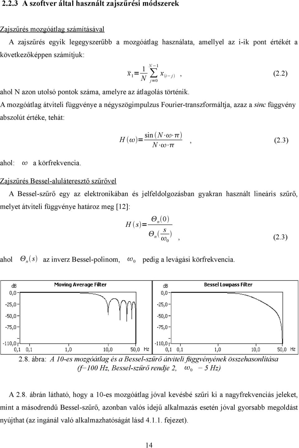 A mozgóátlag átviteli függvénye a négyszögimpulzus Fourier-transzformáltja, azaz a sinc függvény abszolút értéke, tehát: H = sin N N, (2.3) ahol: a körfrekvencia.