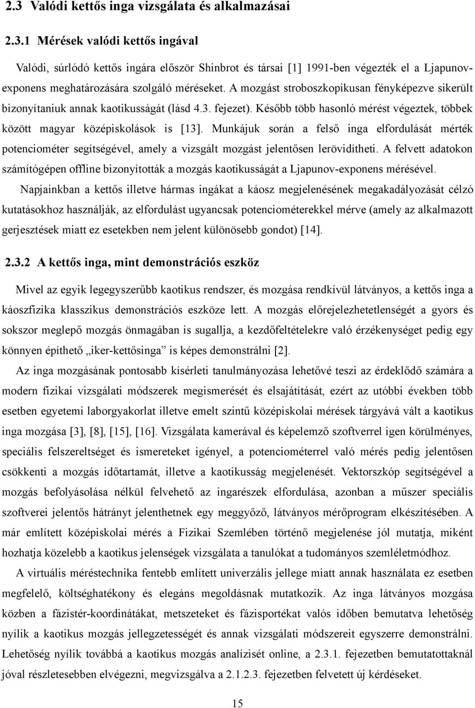 Munkájuk során a felső inga elfordulását mérték potenciométer segítségével, amely a vizsgált mozgást jelentősen lerövidítheti.
