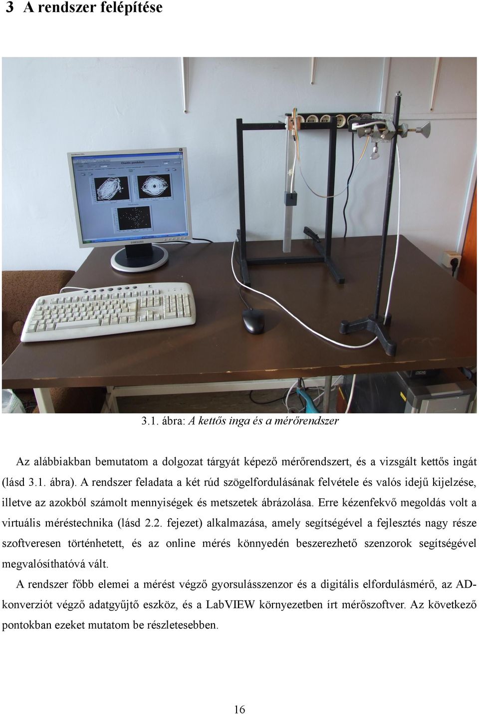 Erre kézenfekvő megoldás volt a virtuális méréstechnika (lásd 2.