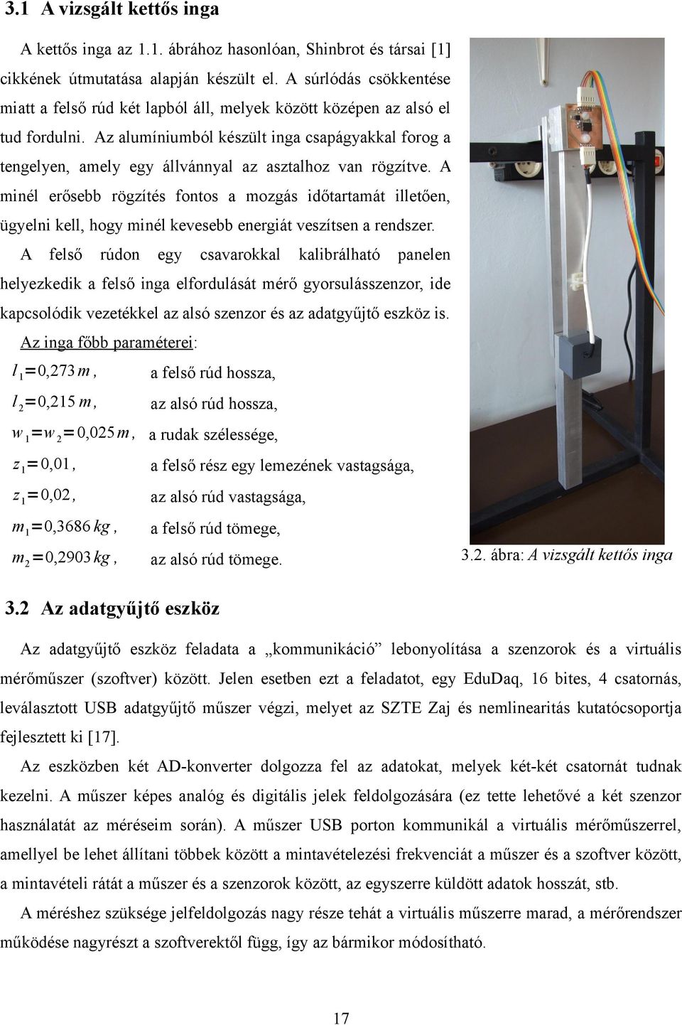 Az alumíniumból készült inga csapágyakkal forog a tengelyen, amely egy állvánnyal az asztalhoz van rögzítve.
