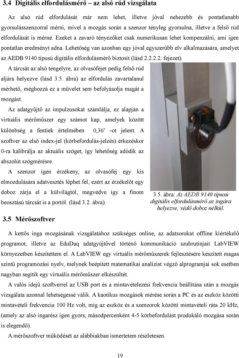 Lehetőség van azonban egy jóval egyszerűbb elv alkalmazására, amelyet az AEDB 9140 típusú digitális elfordulásmérő biztosít (lásd 2.2.2.2. fejezet).