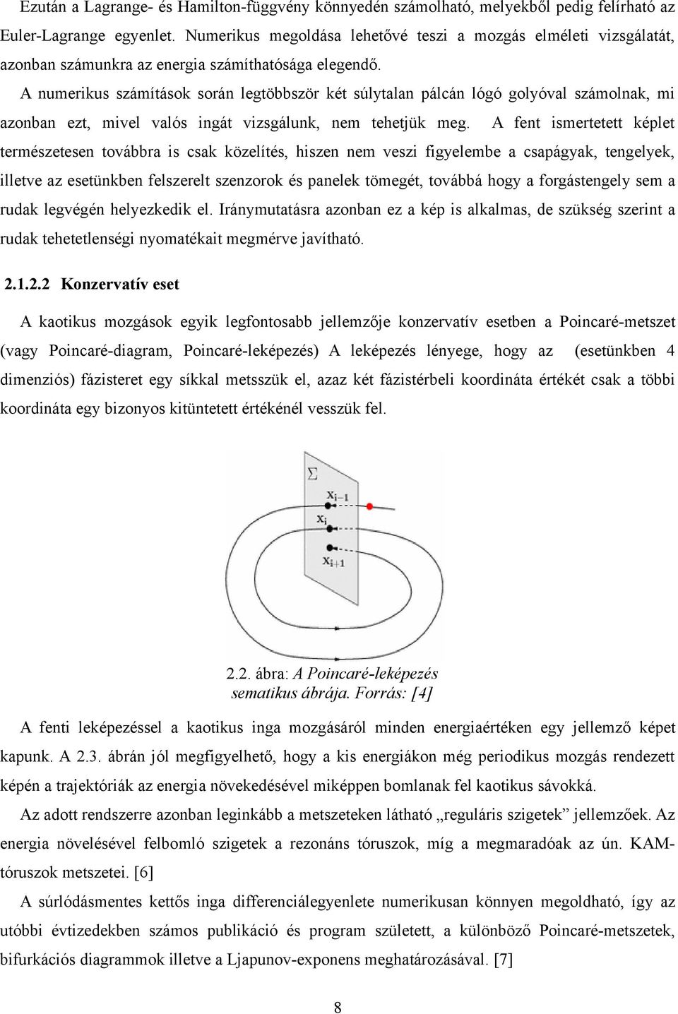 A numerikus számítások során legtöbbször két súlytalan pálcán lógó golyóval számolnak, mi azonban ezt, mivel valós ingát vizsgálunk, nem tehetjük meg.