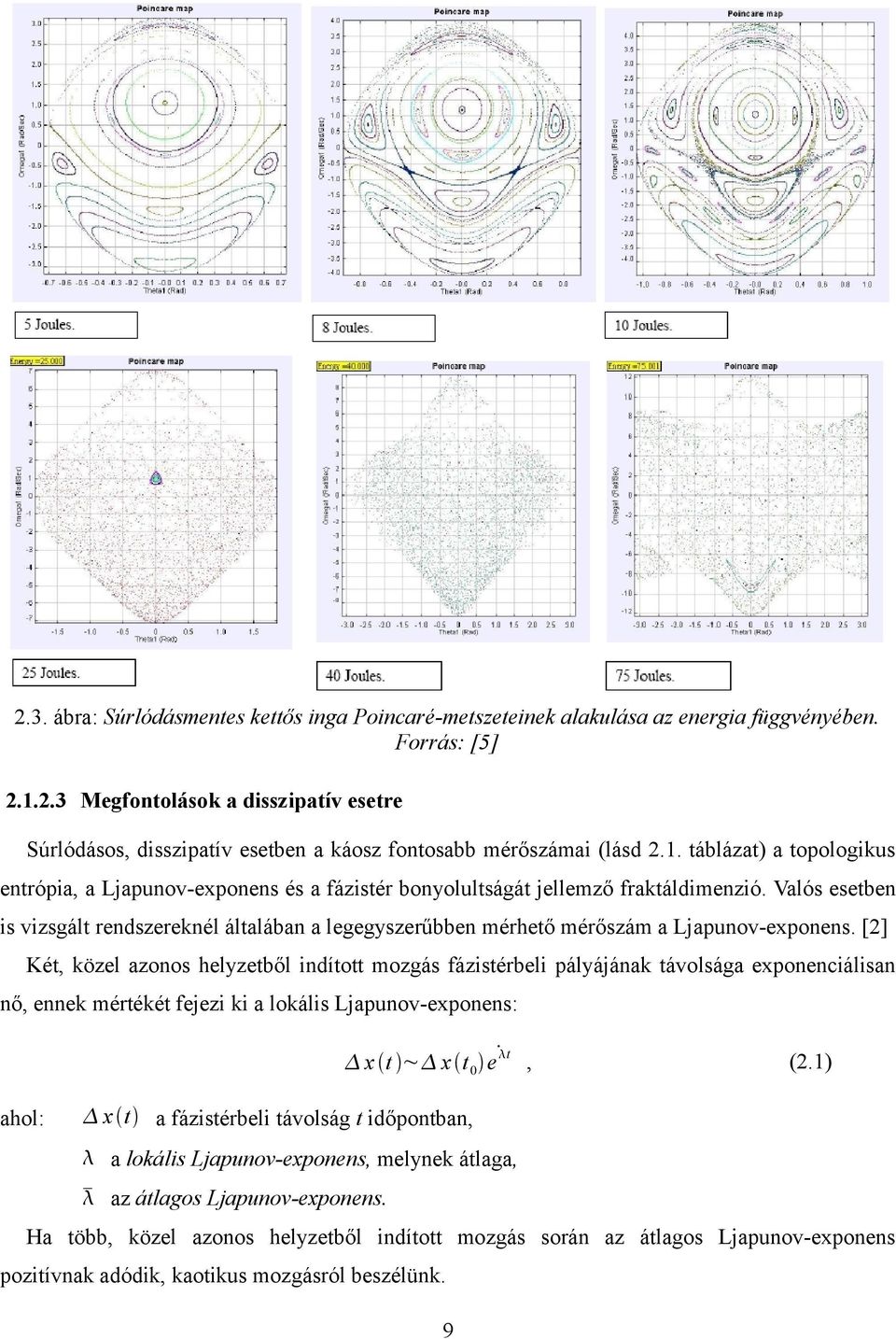 Valós esetben is vizsgált rendszereknél általában a legegyszerűbben mérhető mérőszám a Ljapunov-exponens.