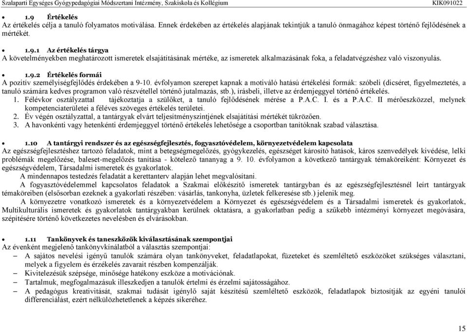 évfolyamon szerepet kapnak a motiváló hatású értékelési formák: szóbeli (dicséret, figyelmeztetés, a tanuló számára kedves programon való részvétellel történő jutalmazás, stb.