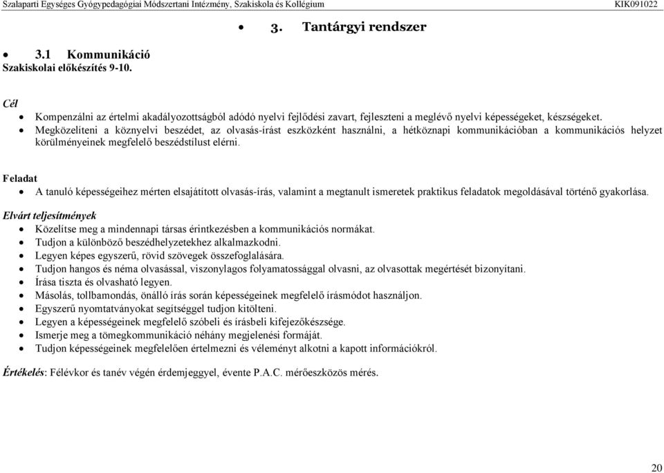 Megközelíteni a köznyelvi beszédet, az olvasás-írást eszközként használni, a hétköznapi kommunikációban a kommunikációs helyzet körülményeinek megfelelő beszédstílust elérni.