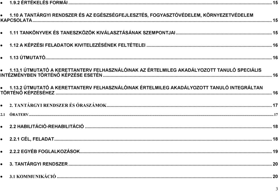 ÚTMUTATÓ... 16 1.13.1 ÚTMUTATÓ A KERETTANTERV FELHASZNÁLÓINAK AZ ÉRTELMILEG AKADÁLYOZOTT TANULÓ SPECIÁLIS INTÉZMÉNYBEN TÖRTÉNŐ KÉPZÉSE ESETÉN... 16 1.13.2 ÚTMUTATÓ A KERETTANTERV FELHASZNÁLÓINAK ÉRTELMILEG AKADÁLYOZOTT TANULÓ INTEGRÁLTAN TÖRTÉNŐ KÉPZÉSÉHEZ.
