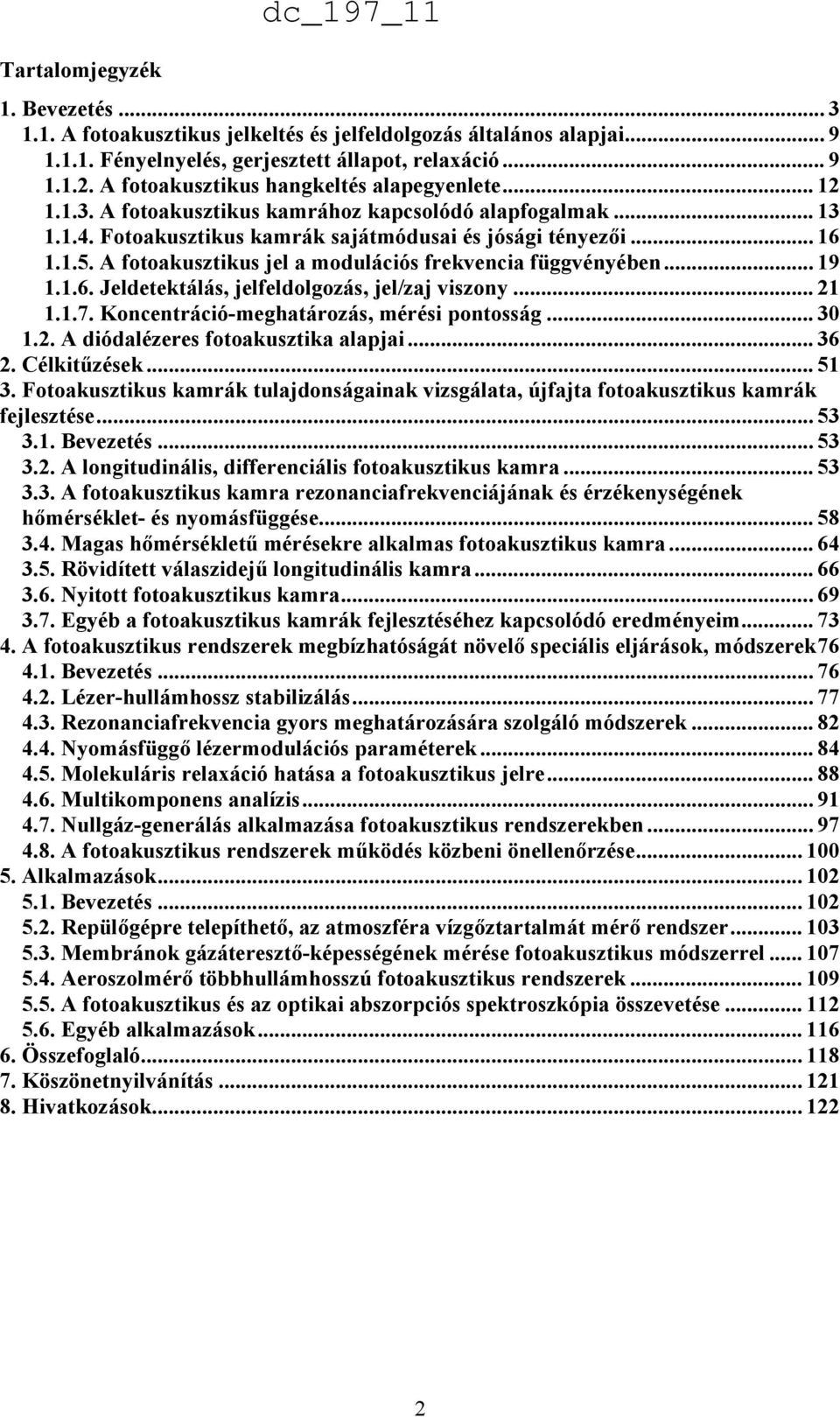 A fotoakusztikus jel a modulációs frekvencia függvényében... 19 1.1.6. Jeldetektálás, jelfeldolgozás, jel/zaj viszony... 21 1.1.7. Koncentráció-meghatározás, mérési pontosság... 30 1.2. A diódalézeres fotoakusztika alapjai.