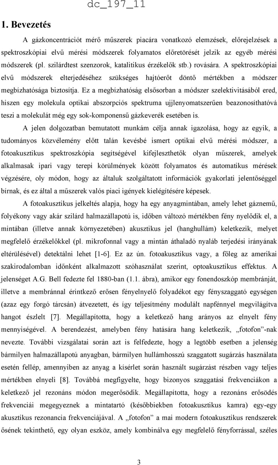 Ez a megbízhatóság elsősorban a módszer szelektivitásából ered, hiszen egy molekula optikai abszorpciós spektruma ujjlenyomatszerűen beazonosíthatóvá teszi a molekulát még egy sok-komponensű
