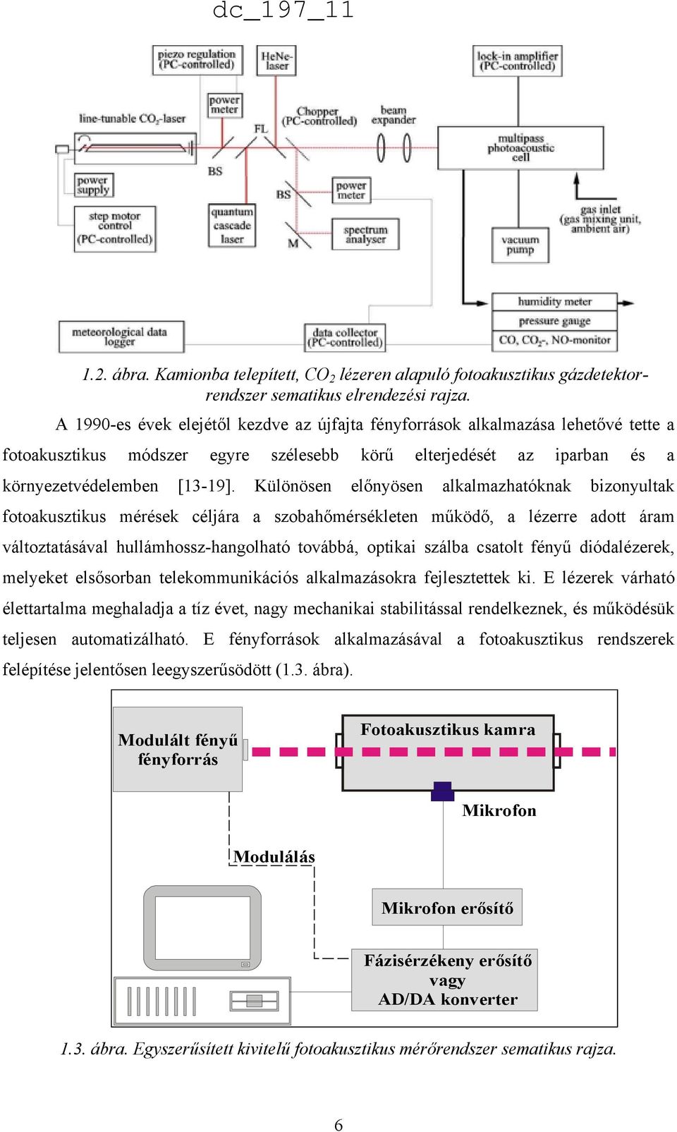 Különösen előnyösen alkalmazhatóknak bizonyultak fotoakusztikus mérések céljára a szobahőmérsékleten működő, a lézerre adott áram változtatásával hullámhossz-hangolható továbbá, optikai szálba