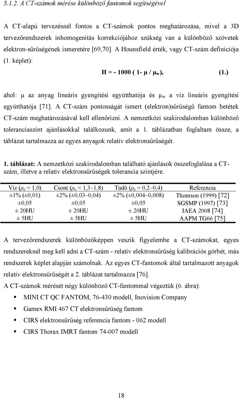 szövetek elektron-sűrűségének ismeretére [69,70]. A Hounsfield érték, vagy CT-szám definíciója (1. képlet): H = - 1000 ( 1- µ / µ w ), (1.