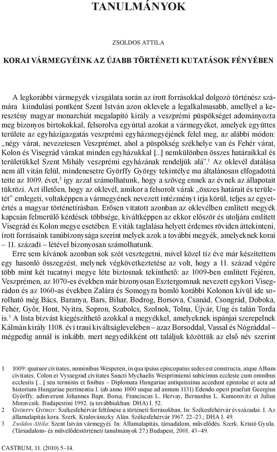 vármegyéket, amelyek együttes területe az egyházigazgatás veszprémi egyházmegyéjének felel meg, az alábbi módon: négy várat, nevezetesen Veszprémet, ahol a püspökség székhelye van és Fehér várat,