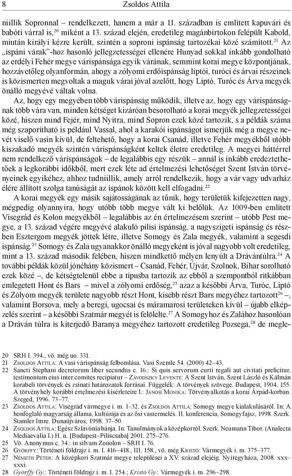 21 Az ispáni várak -hoz hasonló jellegzetességei ellenére Hunyad sokkal inkább gondolható az erdélyi Fehér megye várispánsága egyik várának, semmint korai megye központjának, hozzávetőleg