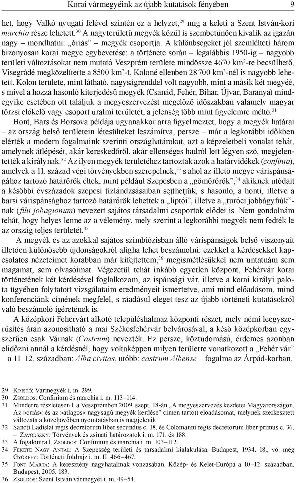 A különbségeket jól szemlélteti három bizonyosan korai megye egybevetése: a története során legalábbis 1950-ig nagyobb területi változtásokat nem mutató Veszprém területe mindössze 4670 km 2 -re