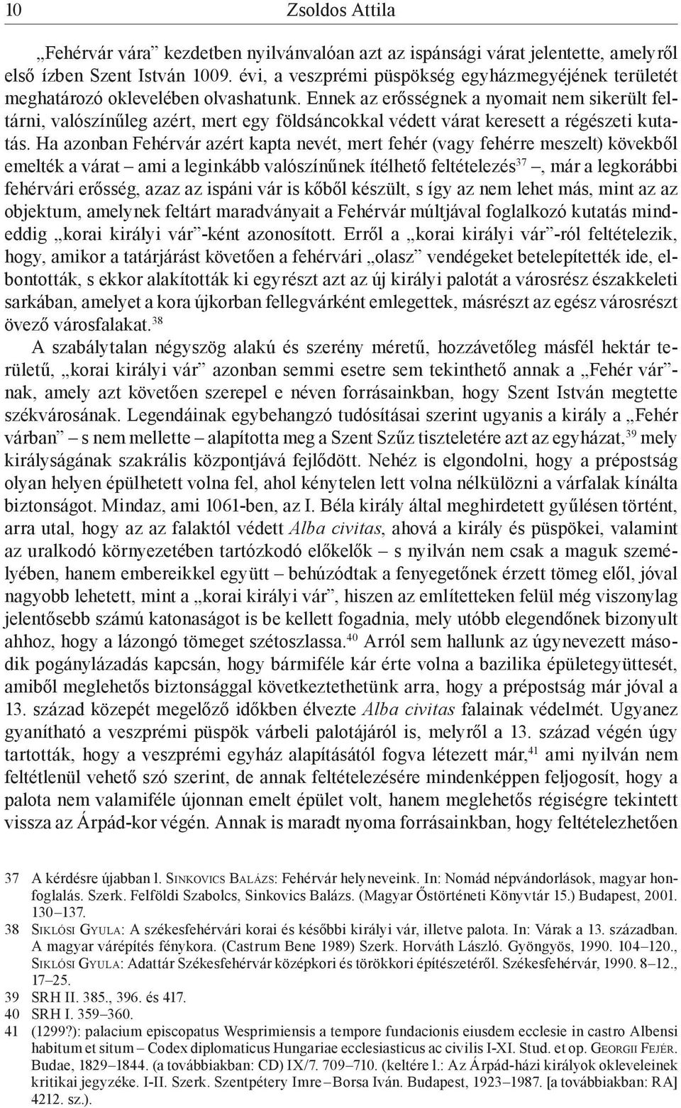 Ennek az erősségnek a nyomait nem sikerült feltárni, valószínűleg azért, mert egy földsáncokkal védett várat keresett a régészeti kutatás.