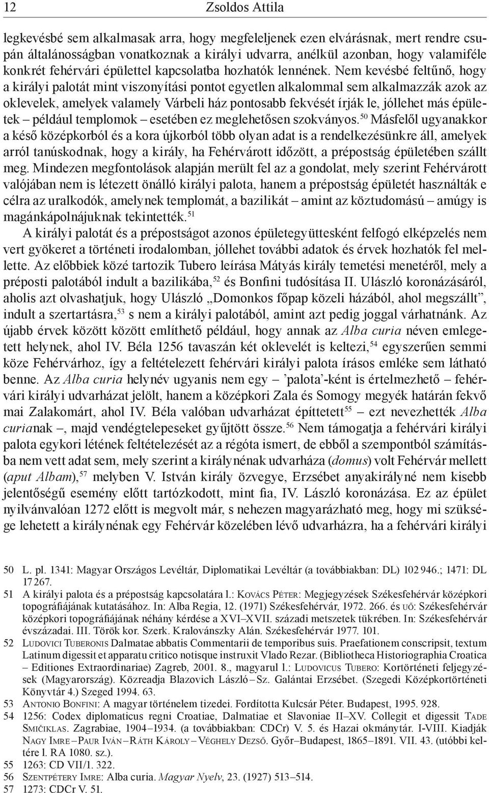 Nem kevésbé feltűnő, hogy a királyi palotát mint viszonyítási pontot egyetlen alkalommal sem alkalmazzák azok az oklevelek, amelyek valamely Várbeli ház pontosabb fekvését írják le, jóllehet más