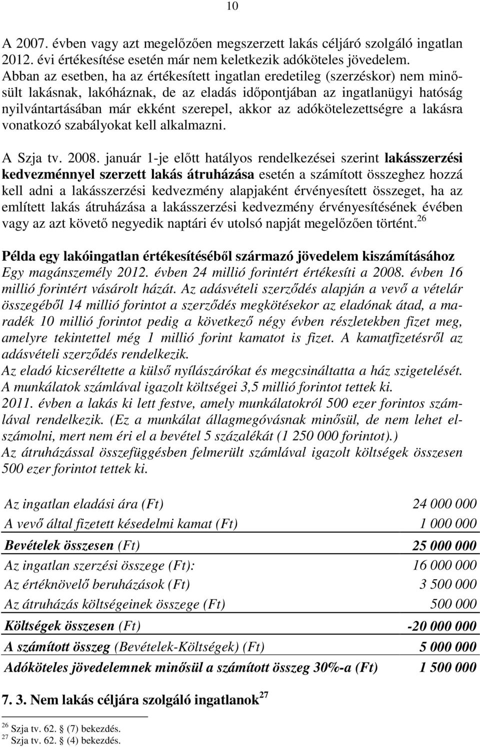 az adókötelezettségre a lakásra vonatkozó szabályokat kell alkalmazni. A Szja tv. 2008.